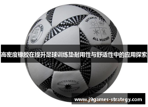 高密度橡胶在提升足球训练垫耐用性与舒适性中的应用探索